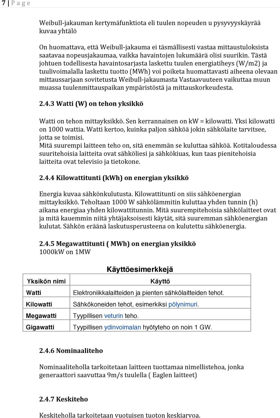 tästä johtuentodellisestahavaintosarjastalaskettutuulenenergiatiheys(w/m2)ja tuulivoimalallalaskettutuotto(mwh)voipoiketahuomattavastiaiheenaolevaan mittaussarjaansovitetustaweibull