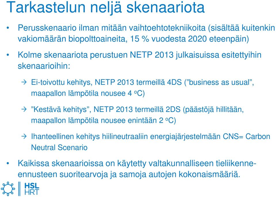 lämpötila nousee 4 o C) Kestävä kehitys, NETP 2013 termeillä 2DS (päästöjä hillitään, maapallon lämpötila nousee enintään 2 o C) Ihanteellinen kehitys