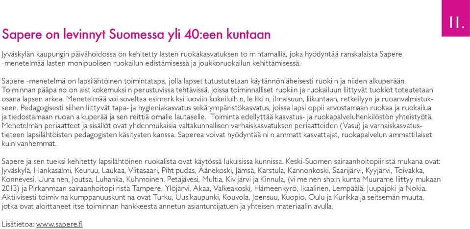 kehittämisessä. Sapere -menetelmä on lapsilähtöinen toimintatapa, jolla lapset tutustutetaan käytännönläheisesti ruoki n ja niiden alkuperään.