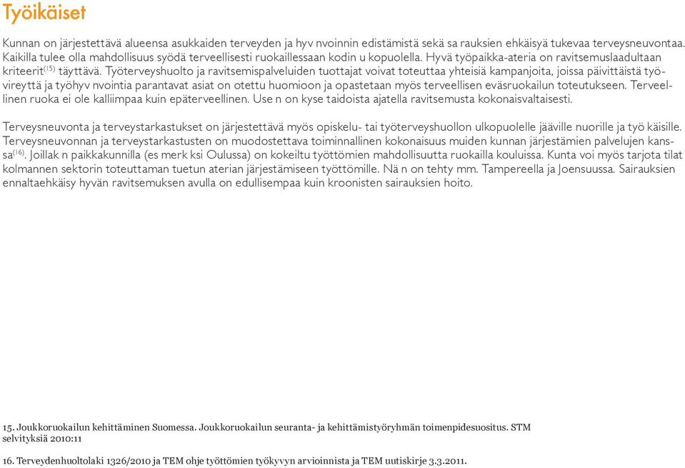 Työterveyshuolto ja ravitsemispalveluiden tuottajat voivat toteuttaa yhteisiä kampanjoita, joissa päivittäistä työvireyttä ja työhyv nvointia parantavat asiat on otettu huomioon ja opastetaan myös