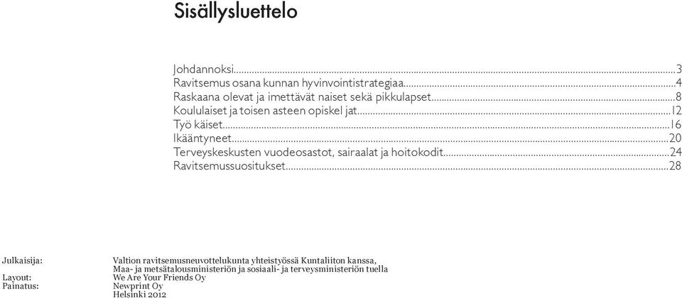 ..16 Ikääntyneet...20 Terveyskeskusten vuodeosastot, sairaalat ja hoitokodit...24 Ravitsemussuositukset.