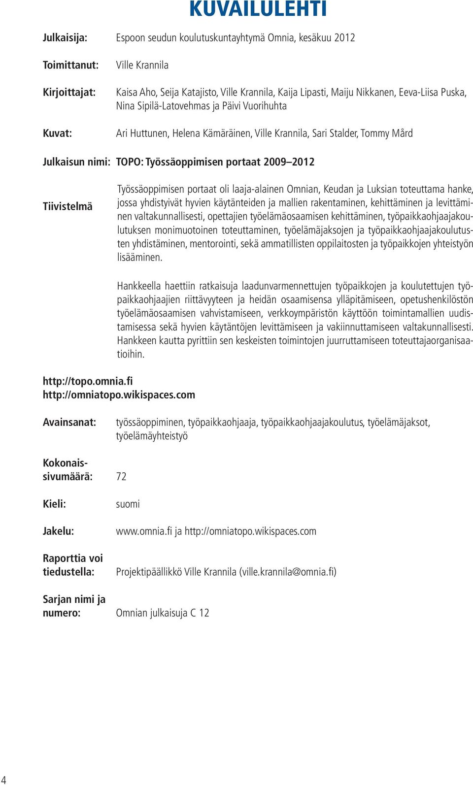 2012 Tiivistelmä Työssäoppimisen portaat oli laaja-alainen Omnian, Keudan ja Luksian toteuttama hanke, jossa yhdistyivät hyvien käytänteiden ja mallien rakentaminen, kehittäminen ja levittäminen