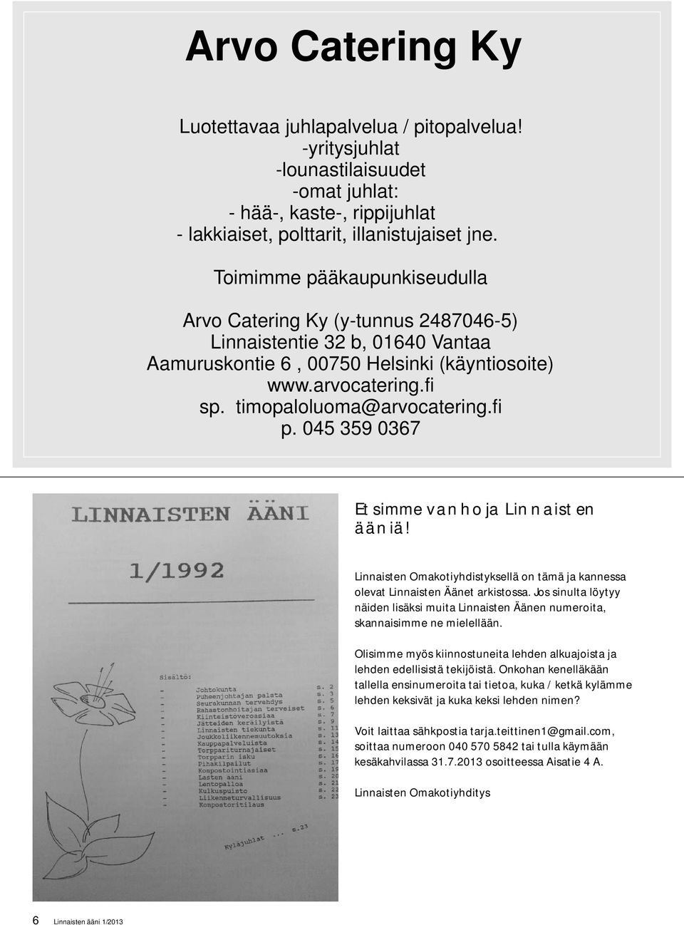 fi p. 045 359 0367 Etsimme vanhoja Linnaisten ääniä! Linnaisten Omakotiyhdistyksellä on tämä ja kannessa olevat Linnaisten Äänet arkistossa.