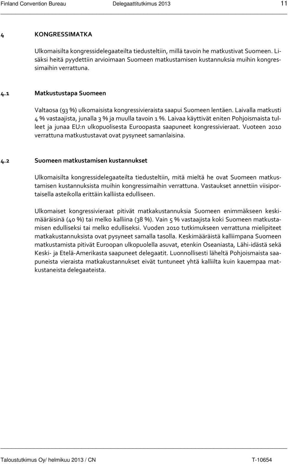 1 Matkustustapa Suomeen Valtaosa (93 %) ulkomaisista kongressivieraista saapui Suomeen lentäen. Laivalla matkusti 4 % vastaajista, junalla 3 % ja muulla tavoin 1 %.