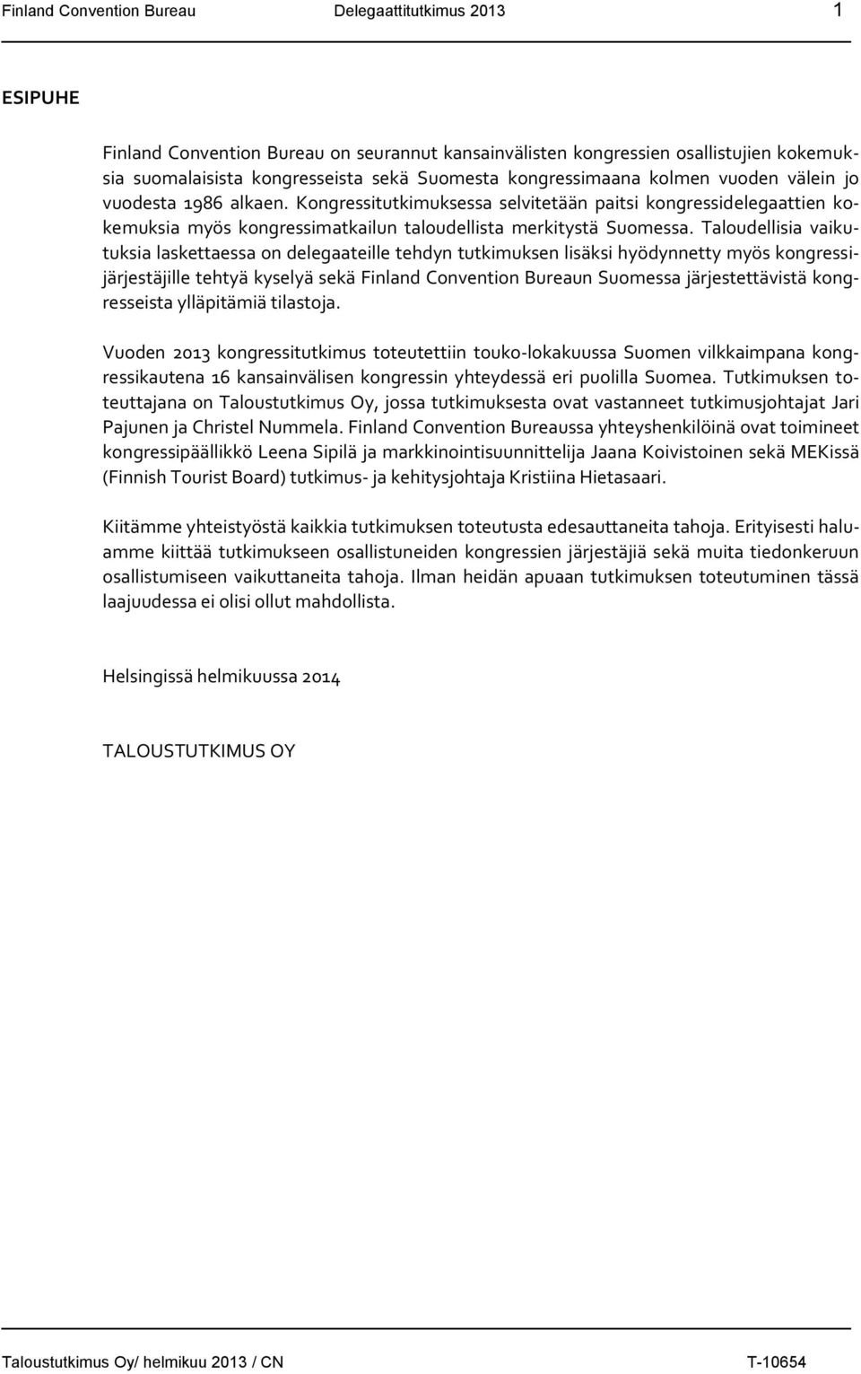 Taloudellisia vaikutuksia laskettaessa on delegaateille tehdyn tutkimuksen lisäksi hyödynnetty myös kongressijärjestäjille tehtyä kyselyä sekä Finland Convention Bureaun Suomessa järjestettävistä