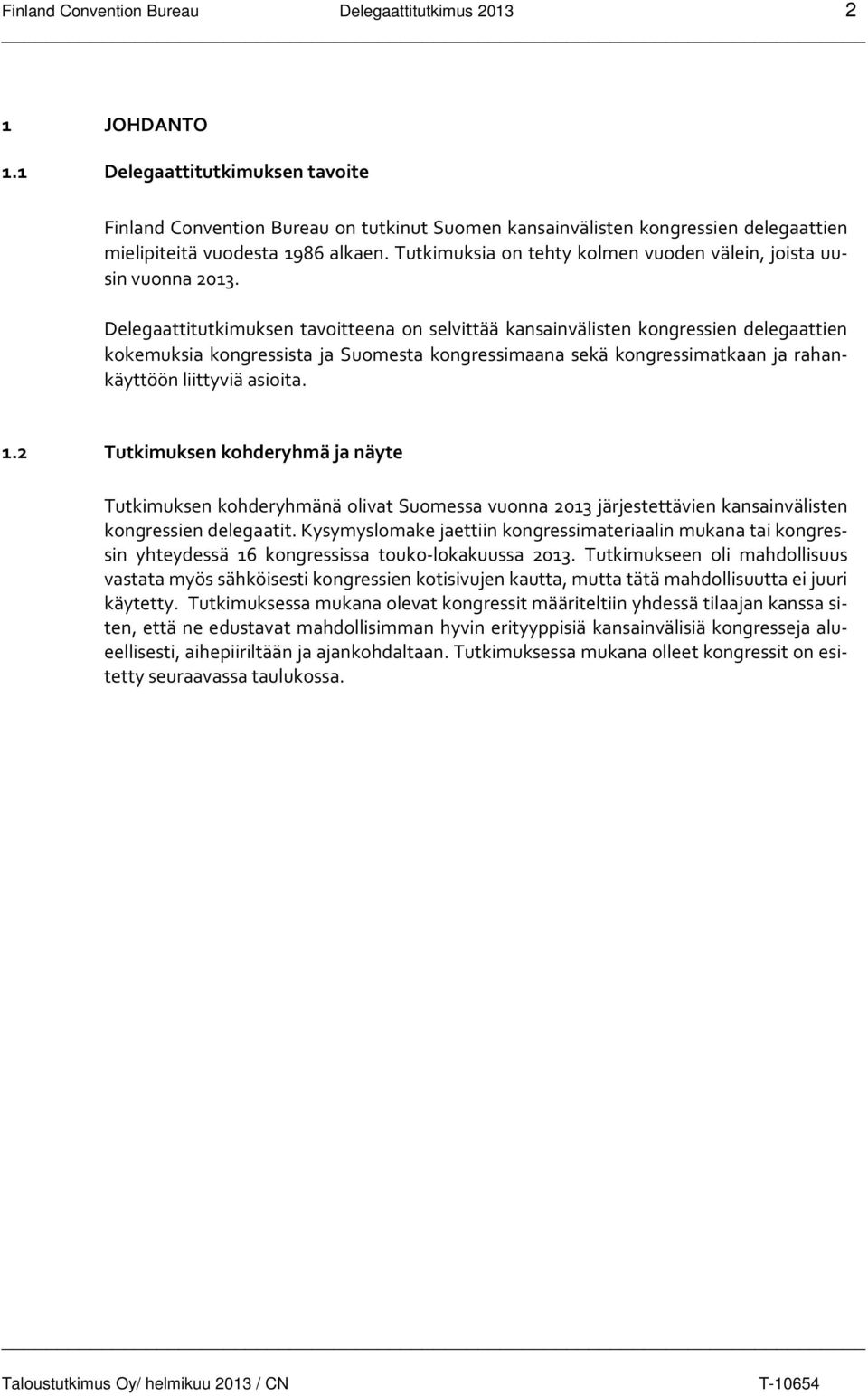Tutkimuksia on tehty kolmen vuoden välein, joista uusin vuonna 2013.