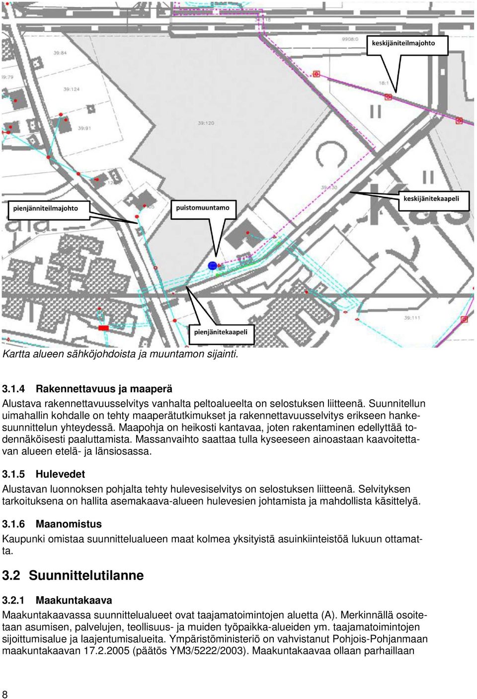 Maapohja on heikosti kantavaa, joten rakentaminen edellyttää todennäköisesti paaluttamista. Massanvaihto saattaa tulla kyseeseen ainoastaan kaavoitettavan alueen etelä- ja länsiosassa. 3.1.