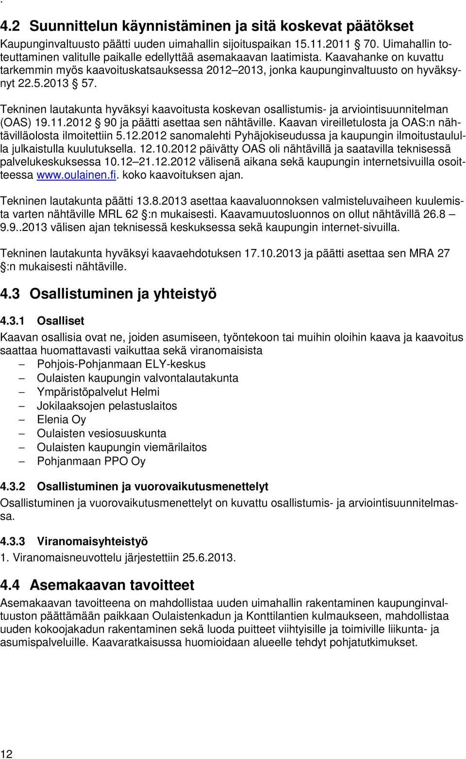 2013 57. Tekninen lautakunta hyväksyi kaavoitusta koskevan osallistumis- ja arviointisuunnitelman (OAS) 19.11.2012 90 ja päätti asettaa sen nähtäville.