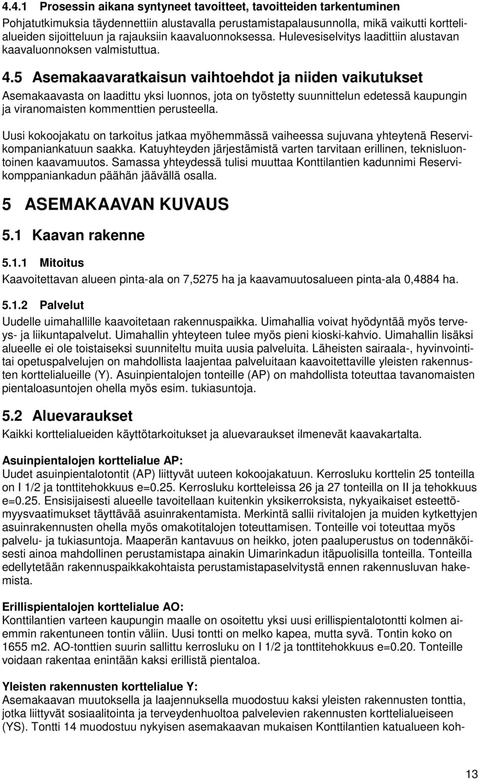 5 Asemakaavaratkaisun vaihtoehdot ja niiden vaikutukset Asemakaavasta on laadittu yksi luonnos, jota on työstetty suunnittelun edetessä kaupungin ja viranomaisten kommenttien perusteella.