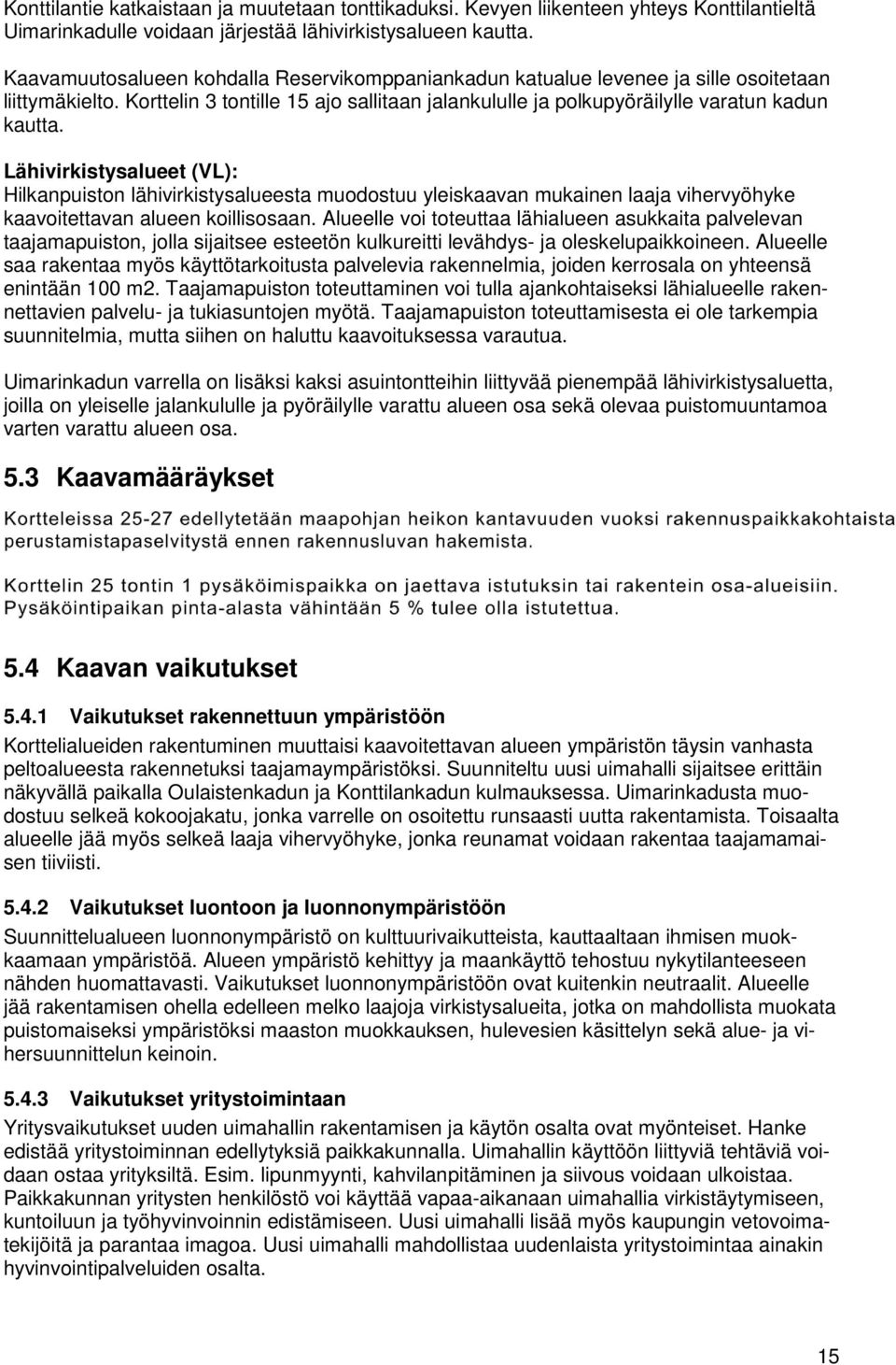 Lähivirkistysalueet (VL): Hilkanpuiston lähivirkistysalueesta muodostuu yleiskaavan mukainen laaja vihervyöhyke kaavoitettavan alueen koillisosaan.