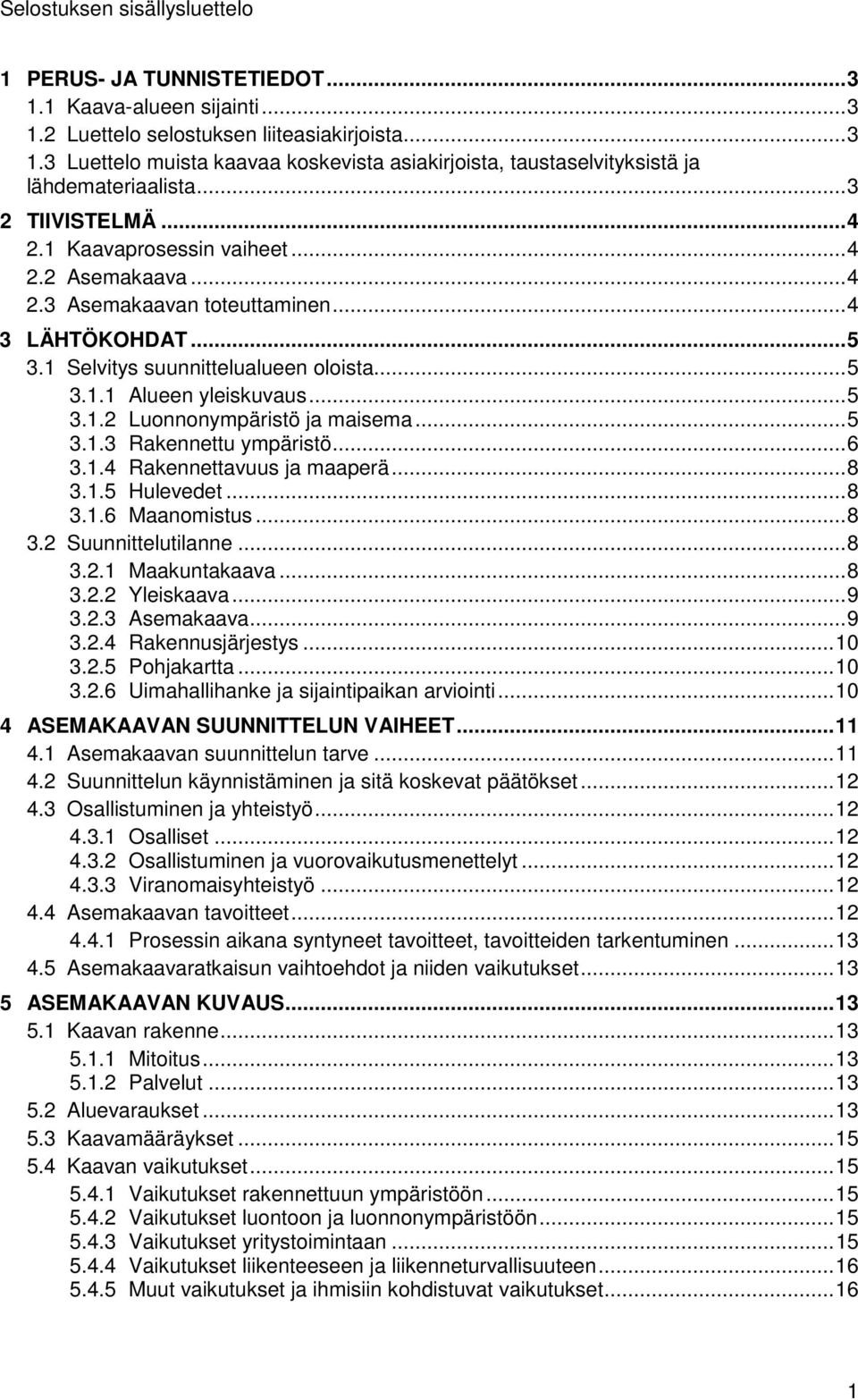 .. 5 3.1.2 Luonnonympäristö ja maisema... 5 3.1.3 Rakennettu ympäristö... 6 3.1.4 Rakennettavuus ja maaperä... 8 3.1.5 Hulevedet... 8 3.1.6 Maanomistus... 8 3.2 Suunnittelutilanne... 8 3.2.1 Maakuntakaava.