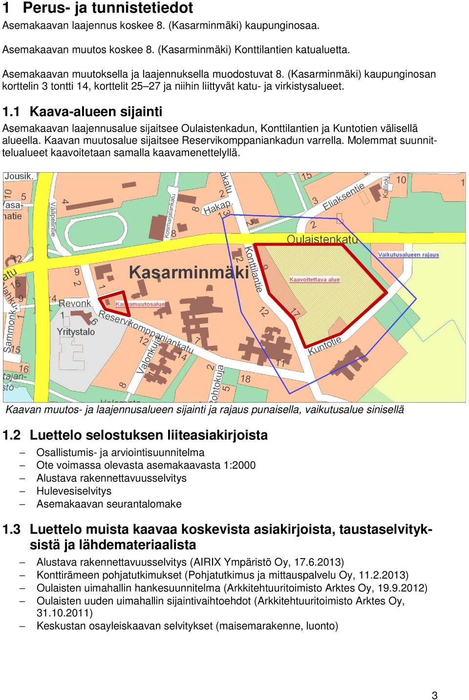 , korttelit 25 27 ja niihin liittyvät katu- ja virkistysalueet. 1.1 Kaava-alueen sijainti Asemakaavan laajennusalue sijaitsee Oulaistenkadun, Konttilantien ja Kuntotien välisellä alueella.