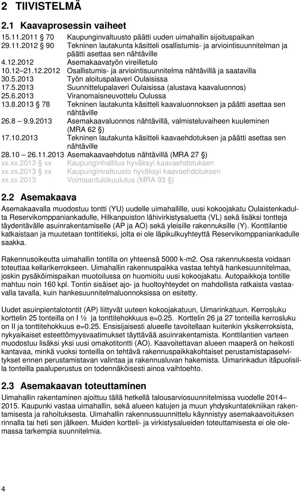 6.2013 Viranomaisneuvottelu Oulussa 13.8.2013 78 Tekninen lautakunta käsitteli kaavaluonnoksen ja päätti asettaa sen nähtäville 26.8 9.