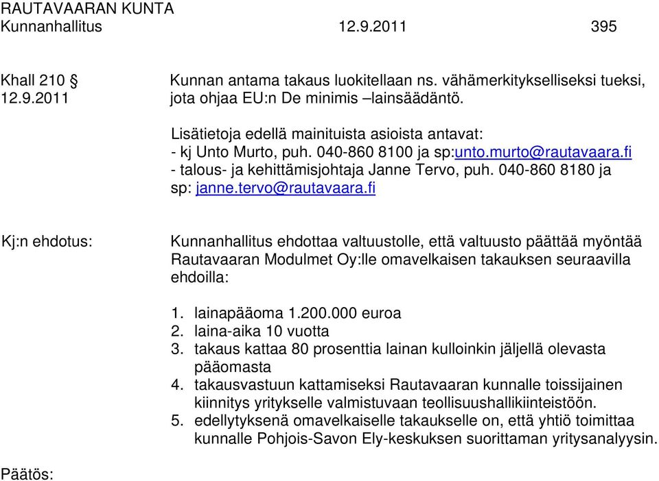 tervo@rautavaara.fi Kunnanhallitus ehdottaa valtuustolle, että valtuusto päättää myöntää Rautavaaran Modulmet Oy:lle omavelkaisen takauksen seuraavilla ehdoilla: 1. lainapääoma 1.200.000 euroa 2.
