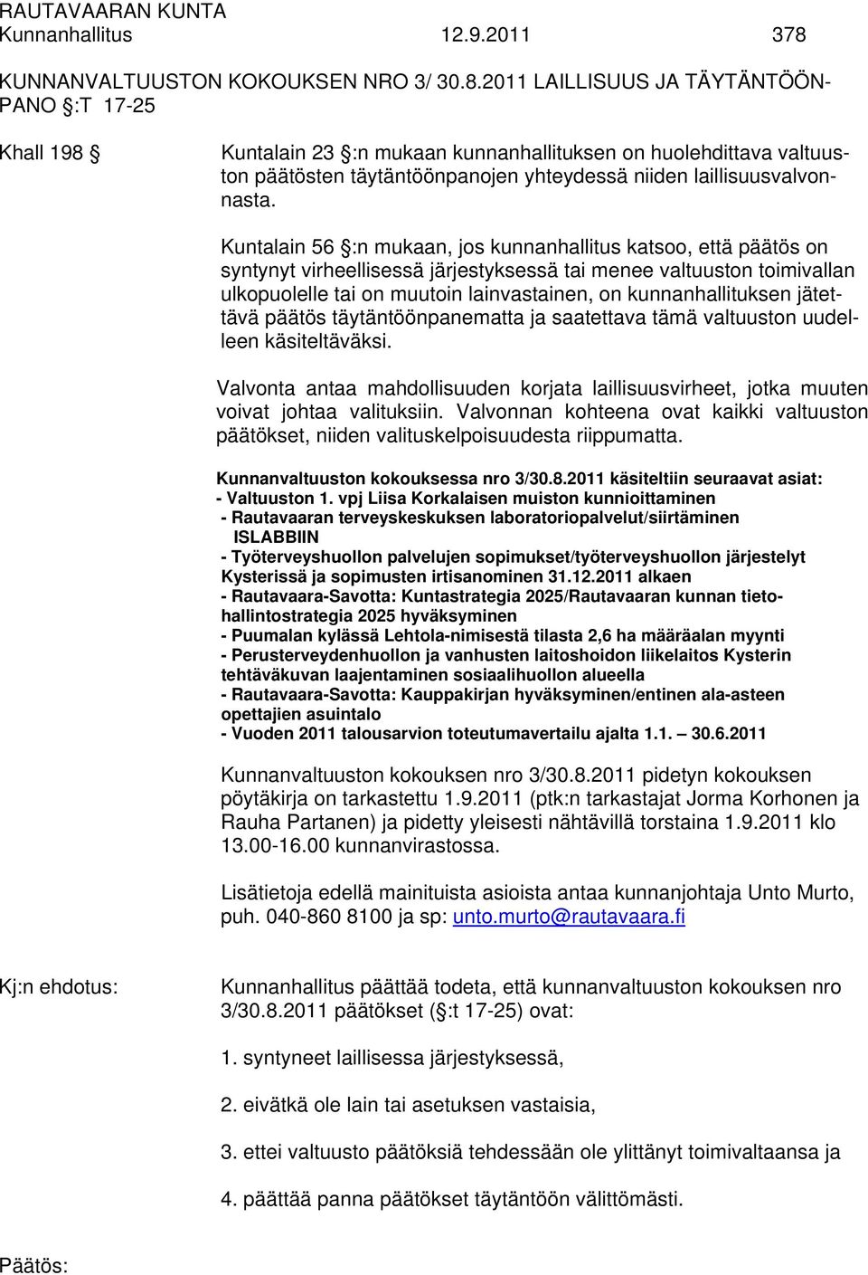 2011 LAILLISUUS JA TÄYTÄNTÖÖN- PANO :T 17-25 Khall 198 Kuntalain 23 :n mukaan kunnanhallituksen on huolehdittava valtuuston päätösten täytäntöönpanojen yhteydessä niiden laillisuusvalvonnasta.