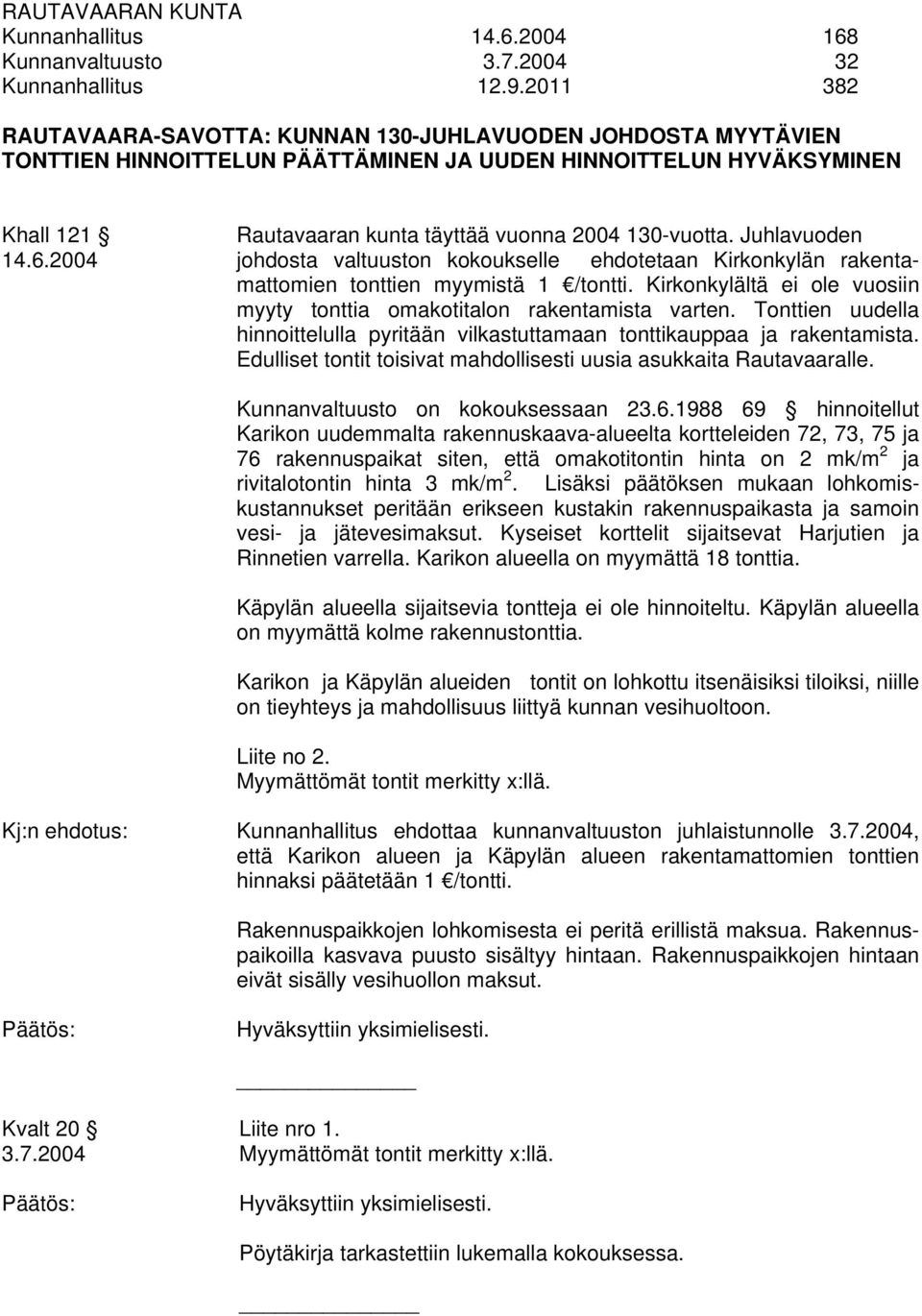 Juhlavuoden 14.6.2004 johdosta valtuuston kokoukselle ehdotetaan Kirkonkylän rakentamattomien tonttien myymistä 1 /tontti. Kirkonkylältä ei ole vuosiin myyty tonttia omakotitalon rakentamista varten.