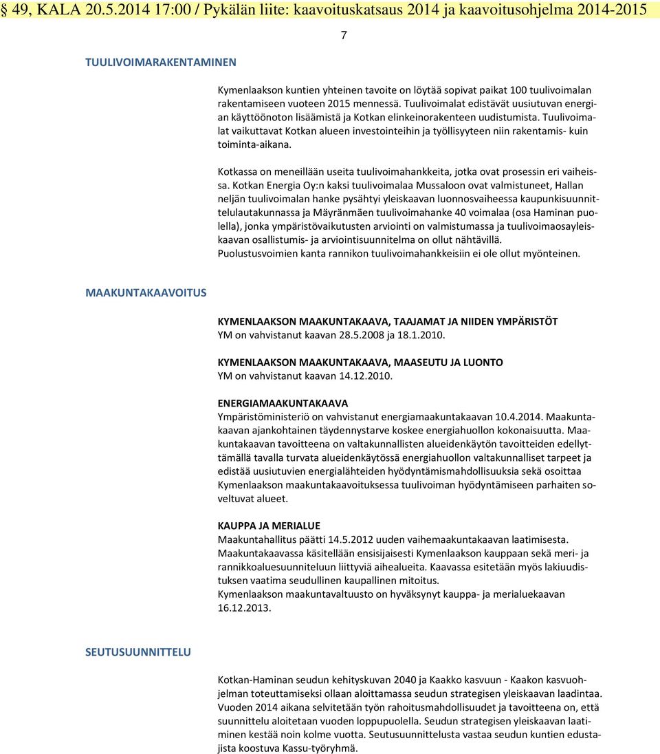 vuoteen 2015 mennessä. Tuulivoimalat edistävät uusiutuvan energian käyttöönoton lisäämistä ja Kotkan elinkeinorakenteen uudistumista.