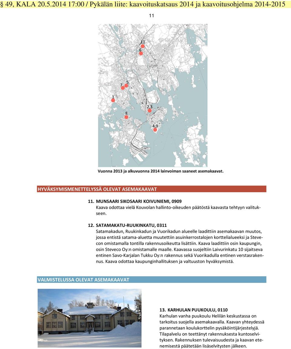 SATAMAKATU-RUUKINKATU, 0311 Satamakadun, Ruukinkadun ja Vuorikadun alueelle laadittiin asemakaavan muutos, jossa entistä satama-aluetta muutettiin asuinkerrostalojen korttelialueeksi ja Stevecon