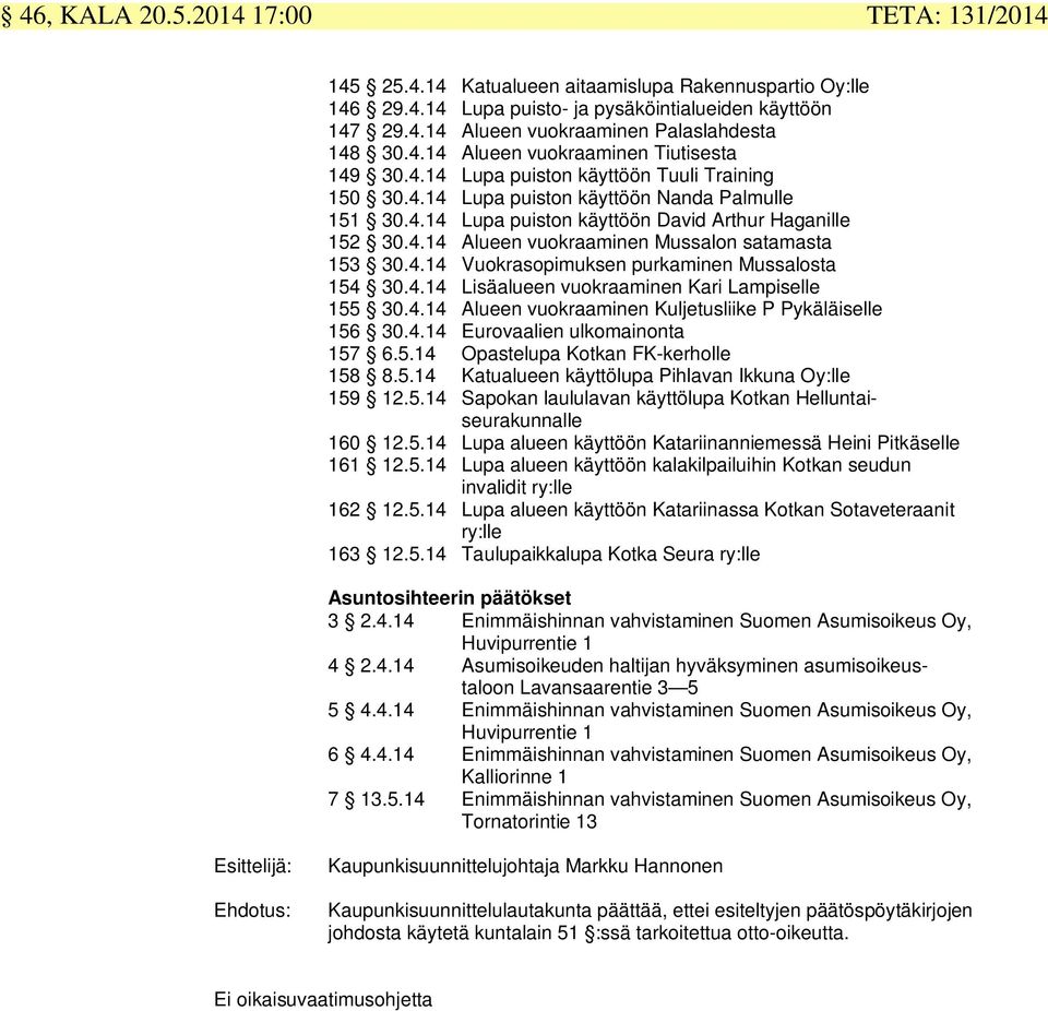 4.14 Vuokrasopimuksen purkaminen Mussalosta 154 30.4.14 Lisäalueen vuokraaminen Kari Lampiselle 155 30.4.14 Alueen vuokraaminen Kuljetusliike P Pykäläiselle 156 30.4.14 Eurovaalien ulkomainonta 157 6.