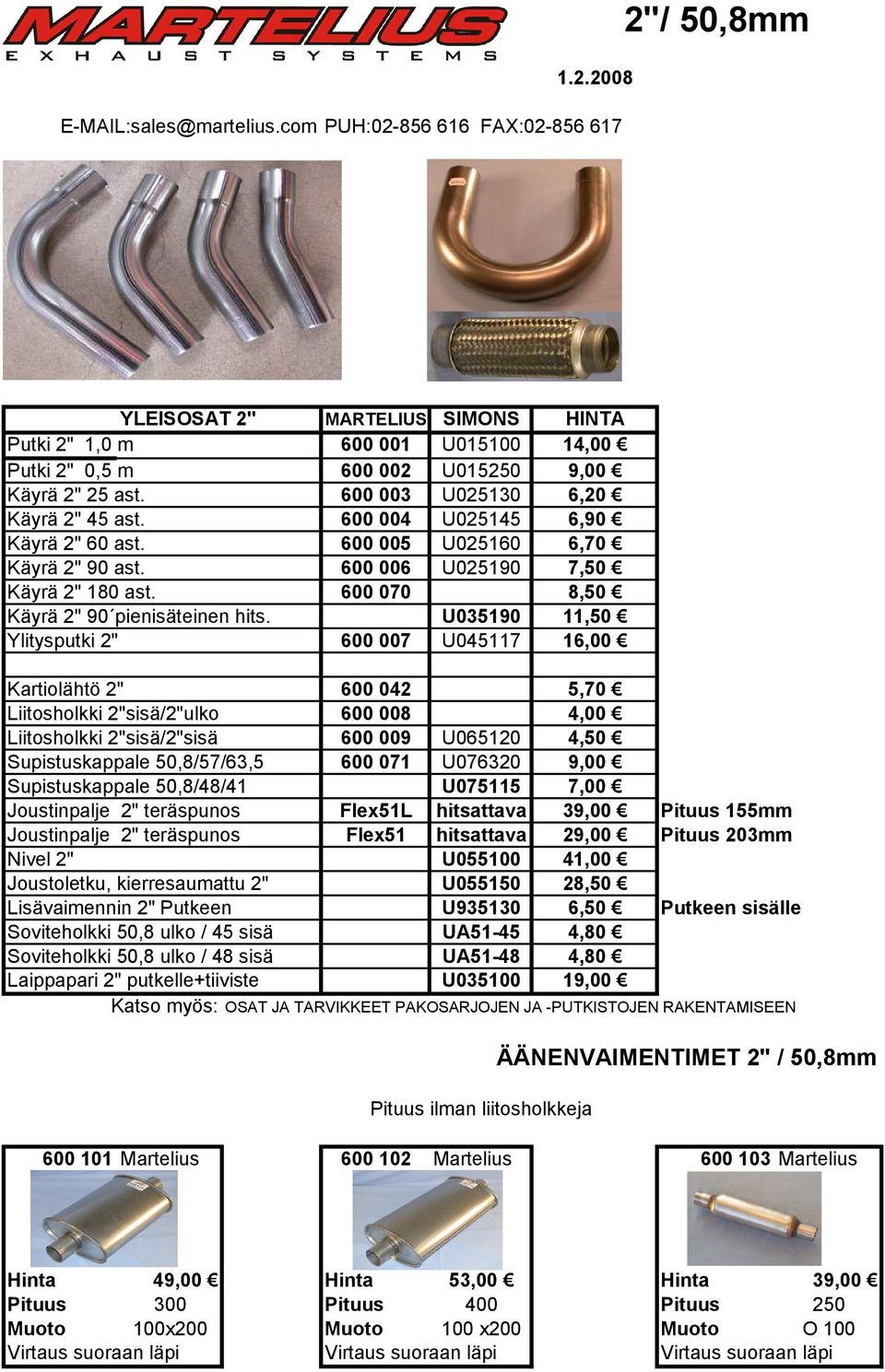 600 003 U025130 6,20 Käyrä 2" 45 ast. 600 004 U025145 6,90 Käyrä 2" 60 ast. 600 005 U025160 6,70 Käyrä 2" 90 ast. 600 006 U025190 7,50 Käyrä 2" 180 ast. 600 070 8,50 Käyrä 2" 90 pienisäteinen hits.