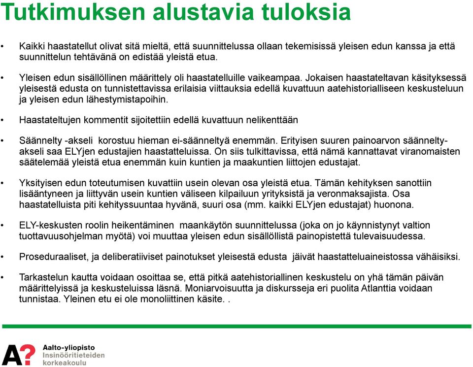 Jokaisen haastateltavan käsityksessä yleisestä edusta on tunnistettavissa erilaisia viittauksia edellä kuvattuun aatehistorialliseen keskusteluun ja yleisen edun lähestymistapoihin.