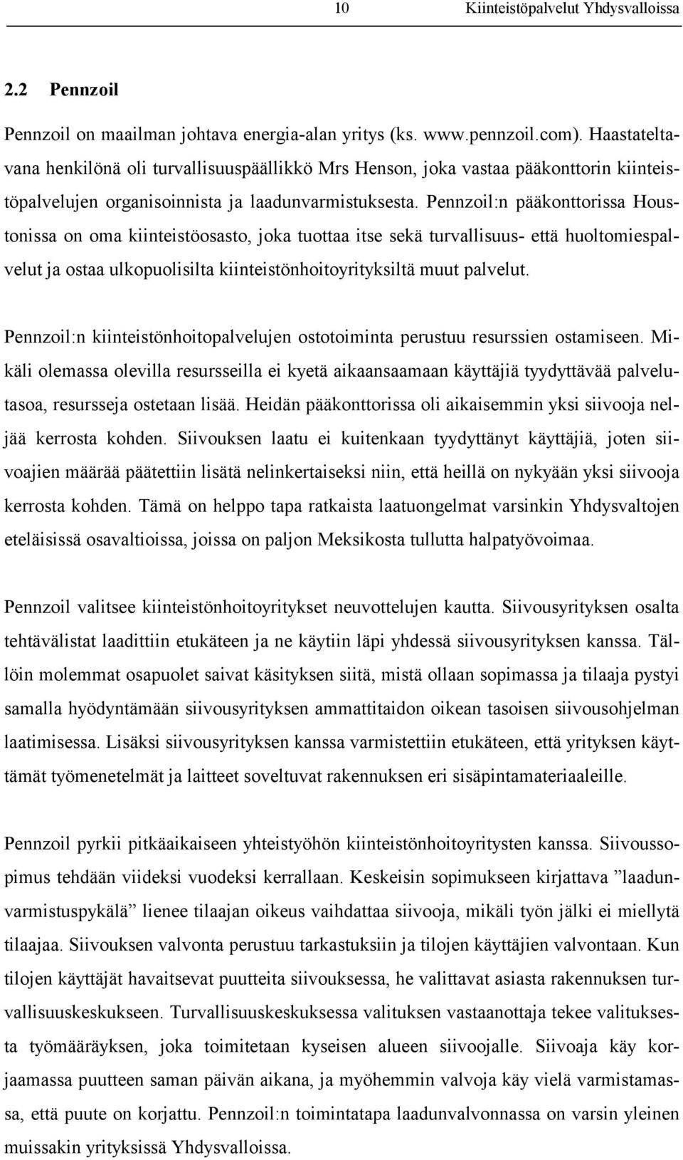 Pennzoil:n pääkonttorissa Houstonissa on oma kiinteistöosasto, joka tuottaa itse sekä turvallisuus- että huoltomiespalvelut ja ostaa ulkopuolisilta kiinteistönhoitoyrityksiltä muut palvelut.