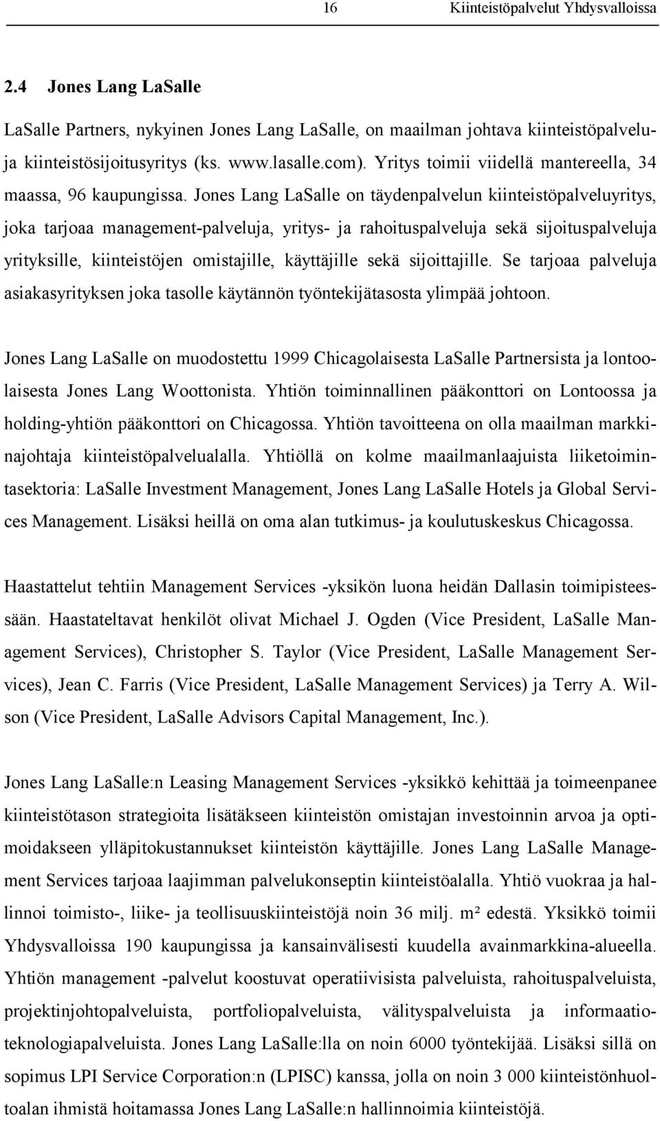 Jones Lang LaSalle on täydenpalvelun kiinteistöpalveluyritys, joka tarjoaa management-palveluja, yritys- ja rahoituspalveluja sekä sijoituspalveluja yrityksille, kiinteistöjen omistajille,