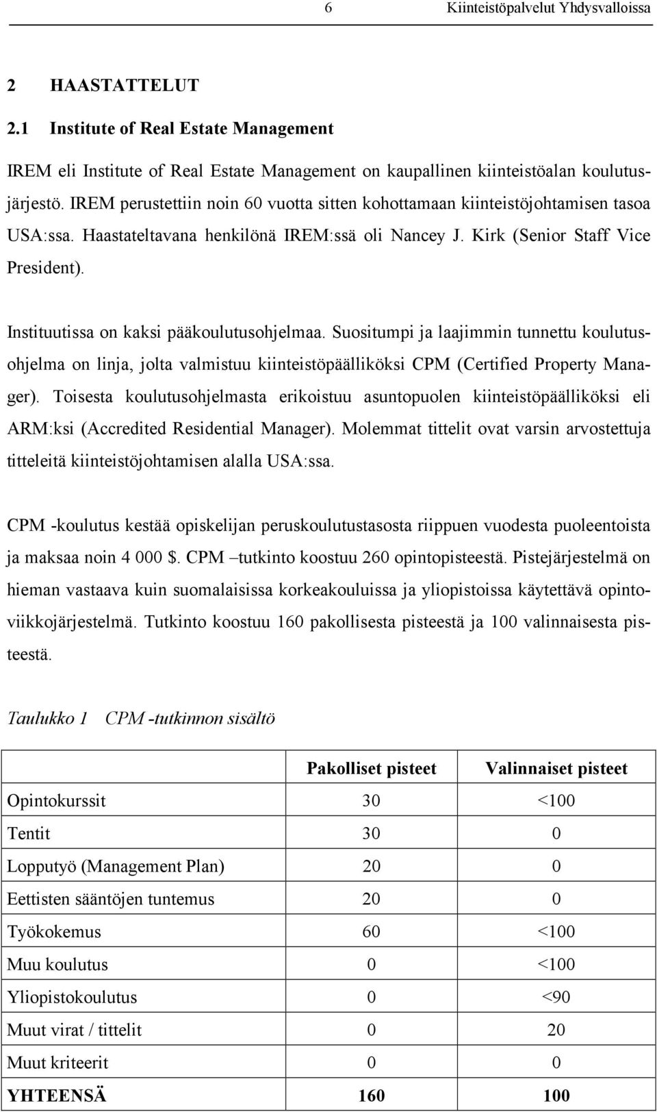 Instituutissa on kaksi pääkoulutusohjelmaa. Suositumpi ja laajimmin tunnettu koulutusohjelma on linja, jolta valmistuu kiinteistöpäälliköksi CPM (Certified Property Manager).