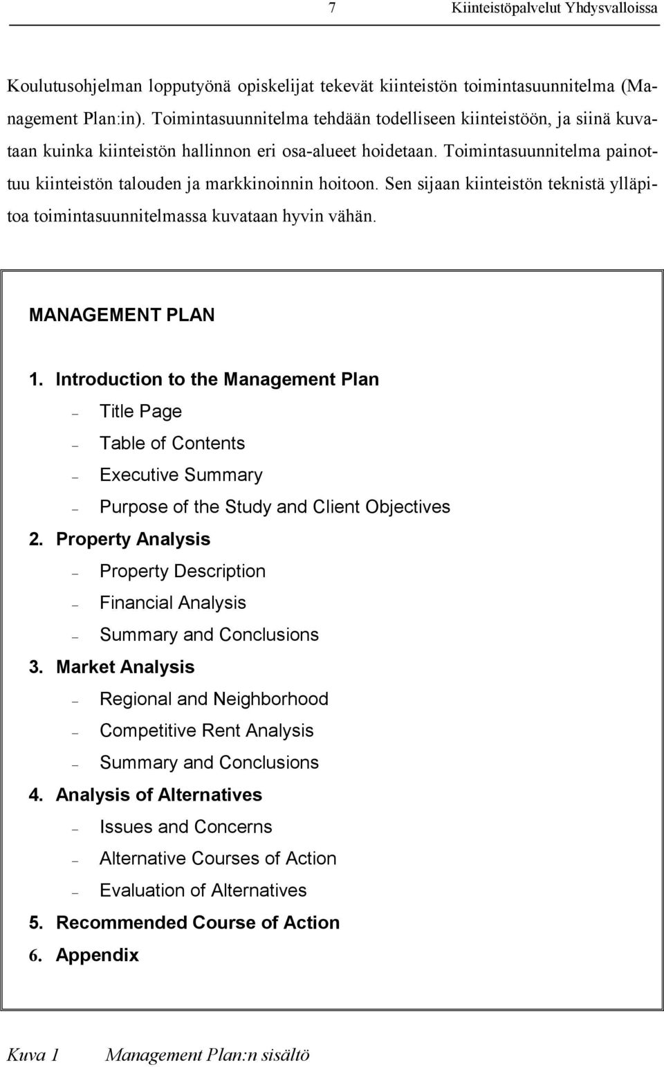 Toimintasuunnitelma painottuu kiinteistön talouden ja markkinoinnin hoitoon. Sen sijaan kiinteistön teknistä ylläpitoa toimintasuunnitelmassa kuvataan hyvin vähän. MANAGEMENT PLAN 1.