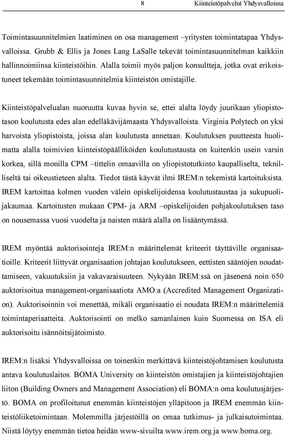 Kiinteistöpalvelualan nuoruutta kuvaa hyvin se, ettei alalta löydy juurikaan yliopistotason koulutusta edes alan edelläkävijämaasta Yhdysvalloista.