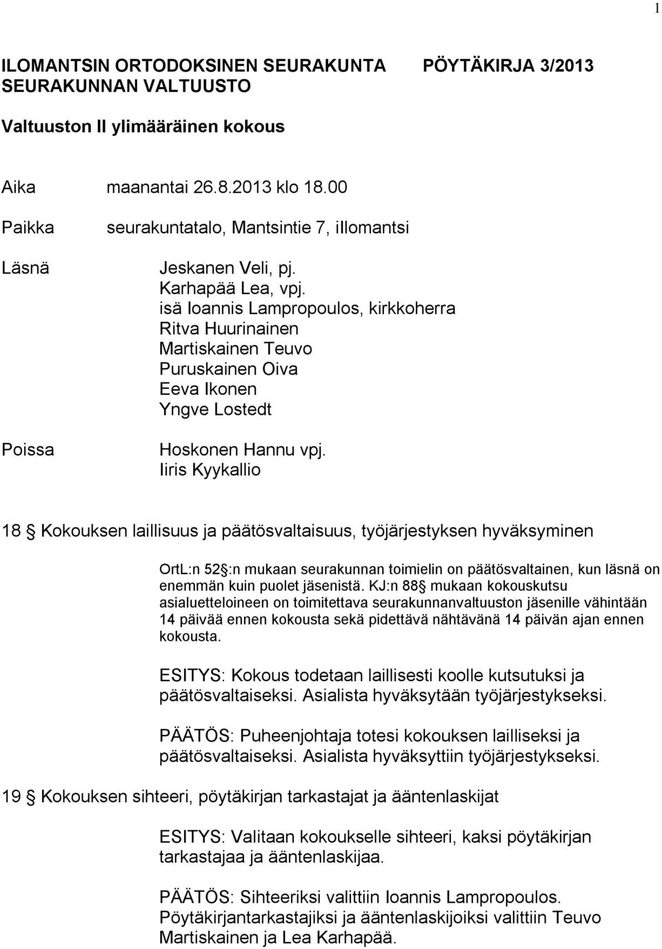 isä Ioannis Lampropoulos, kirkkoherra Ritva Huurinainen Martiskainen Teuvo Puruskainen Oiva Eeva Ikonen Yngve Lostedt Hoskonen Hannu vpj.
