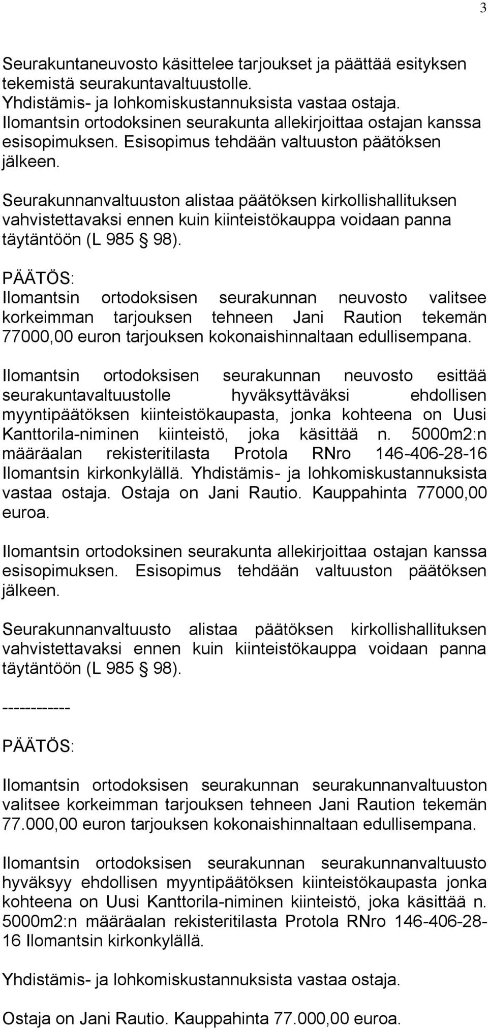 Seurakunnanvaltuuston alistaa päätöksen kirkollishallituksen vahvistettavaksi ennen kuin kiinteistökauppa voidaan panna täytäntöön (L 985 98).