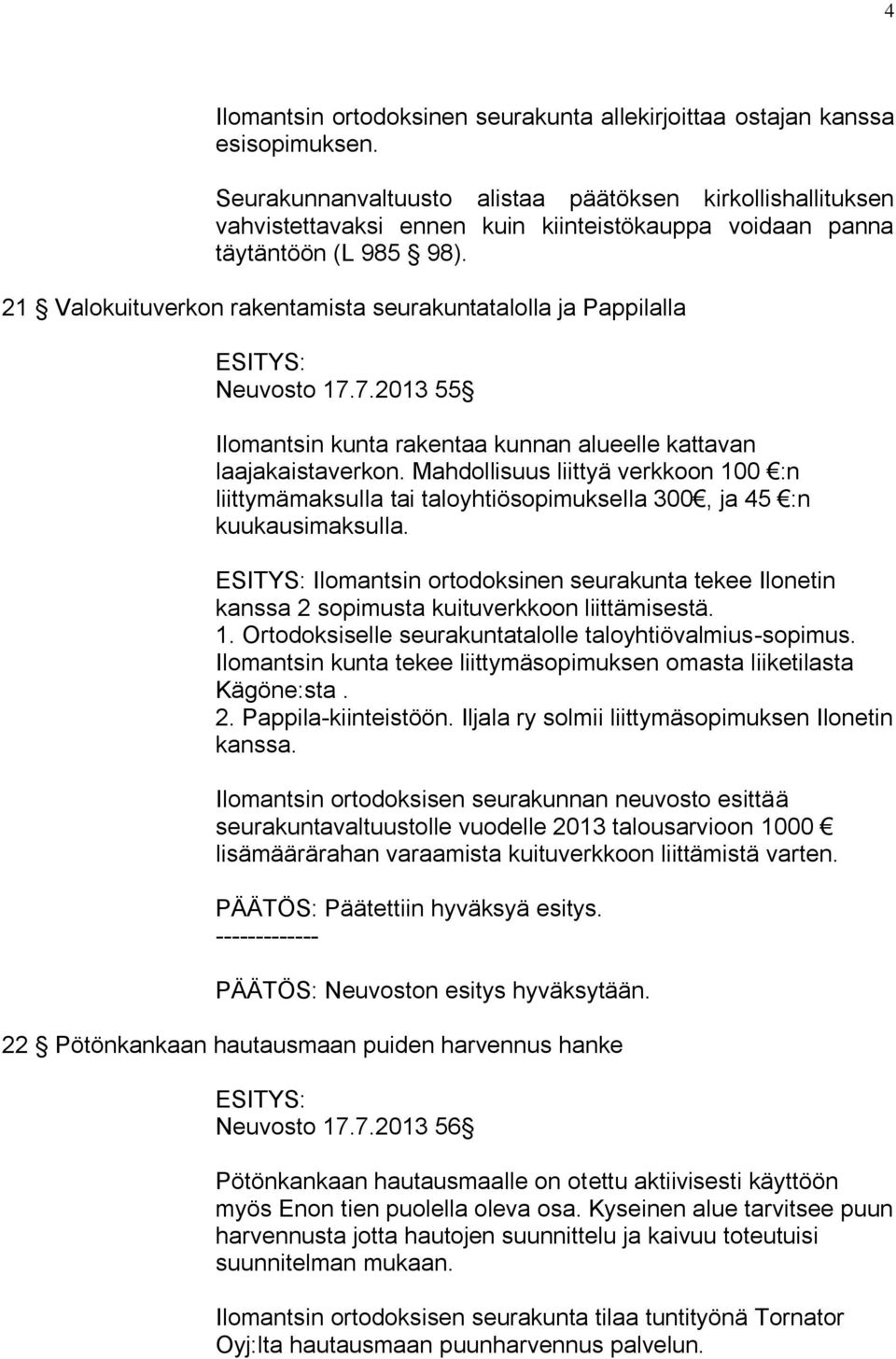 21 Valokuituverkon rakentamista seurakuntatalolla ja Pappilalla Neuvosto 17.7.2013 55 Ilomantsin kunta rakentaa kunnan alueelle kattavan laajakaistaverkon.