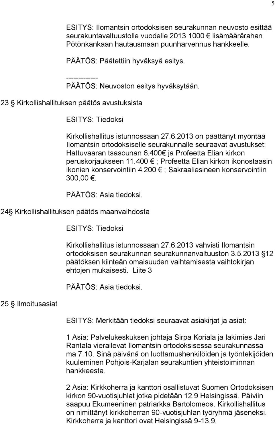 2013 on päättänyt myöntää Ilomantsin ortodoksiselle seurakunnalle seuraavat avustukset: Hattuvaaran tsasounan 6.400 ja Profeetta Elian kirkon peruskorjaukseen 11.