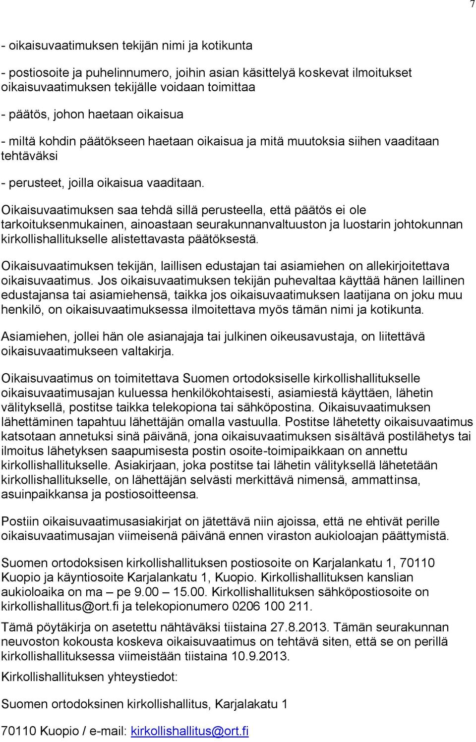 Oikaisuvaatimuksen saa tehdä sillä perusteella, että päätös ei ole tarkoituksenmukainen, ainoastaan seurakunnanvaltuuston ja luostarin johtokunnan kirkollishallitukselle alistettavasta päätöksestä.