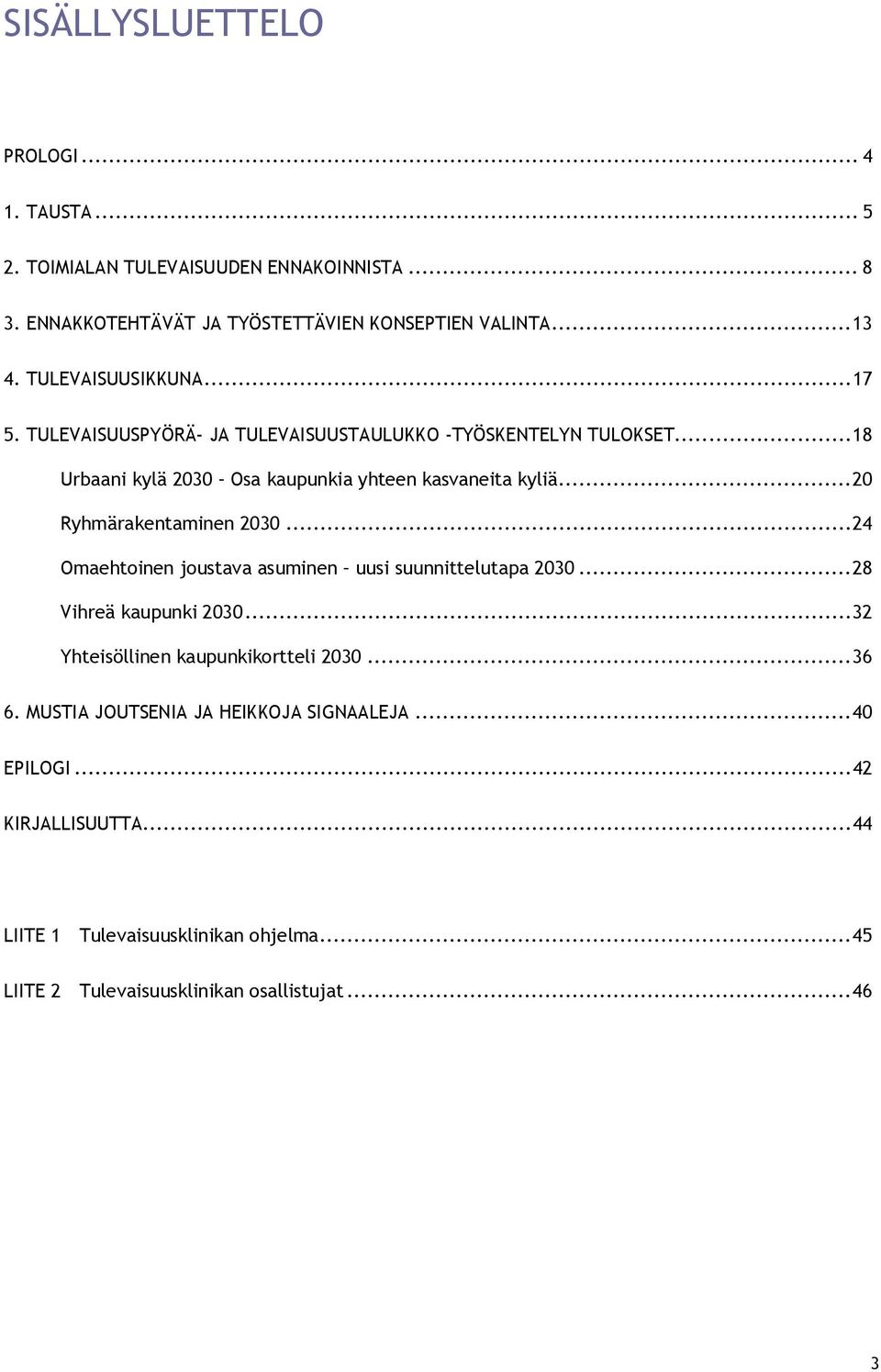 ..20 Ryhmärakentaminen 2030...24 Omaehtoinen joustava asuminen uusi suunnittelutapa 2030...28 Vihreä kaupunki 2030...32 Yhteisöllinen kaupunkikortteli 2030.