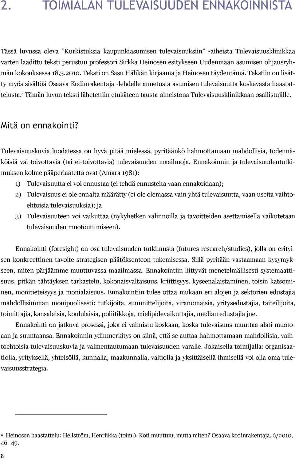 Tekstiin on lisätty myös sisältöä Osaava Kodinrakentaja lehdelle annetusta asumisen tulevaisuutta koskevasta haastattelusta.