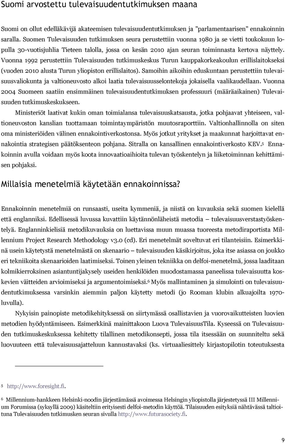 Vuonna 1992 perustettiin Tulevaisuuden tutkimuskeskus Turun kauppakorkeakoulun erillislaitokseksi (vuoden 2010 alusta Turun yliopiston erillislaitos).