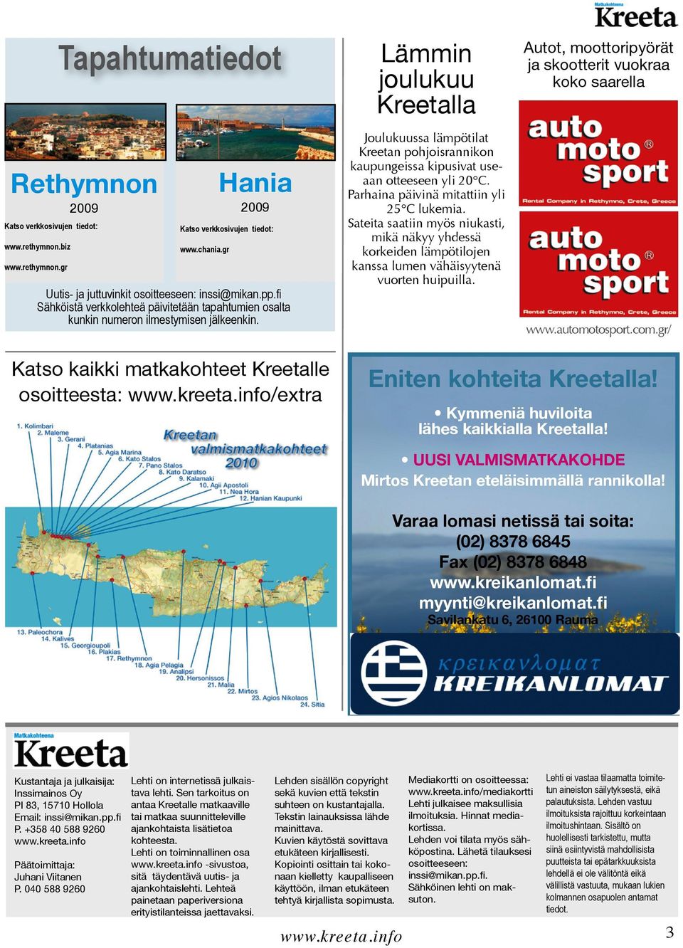 Lämmin joulukuu Kreetalla Joulukuussa lämpötilat Kreetan pohjoisrannikon kaupungeissa kipusivat useaan otteeseen yli 20 C. Parhaina päivinä mitattiin yli 25 C lukemia.