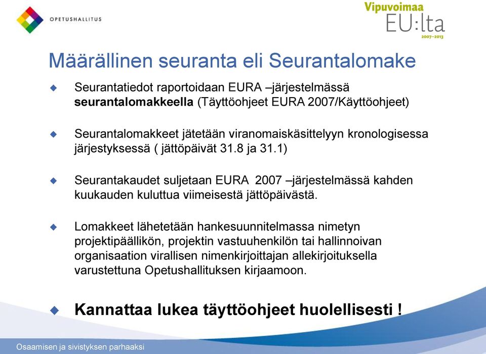 1) Seurantakaudet suljetaan EURA 2007 järjestelmässä kahden kuukauden kuluttua viimeisestä jättöpäivästä.