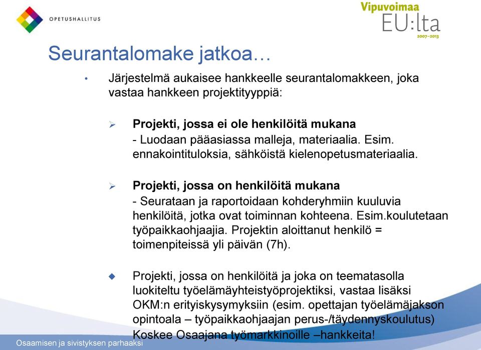 Projekti, jossa on henkilöitä mukana - Seurataan ja raportoidaan kohderyhmiin kuuluvia henkilöitä, jotka ovat toiminnan kohteena. Esim.koulutetaan työpaikkaohjaajia.