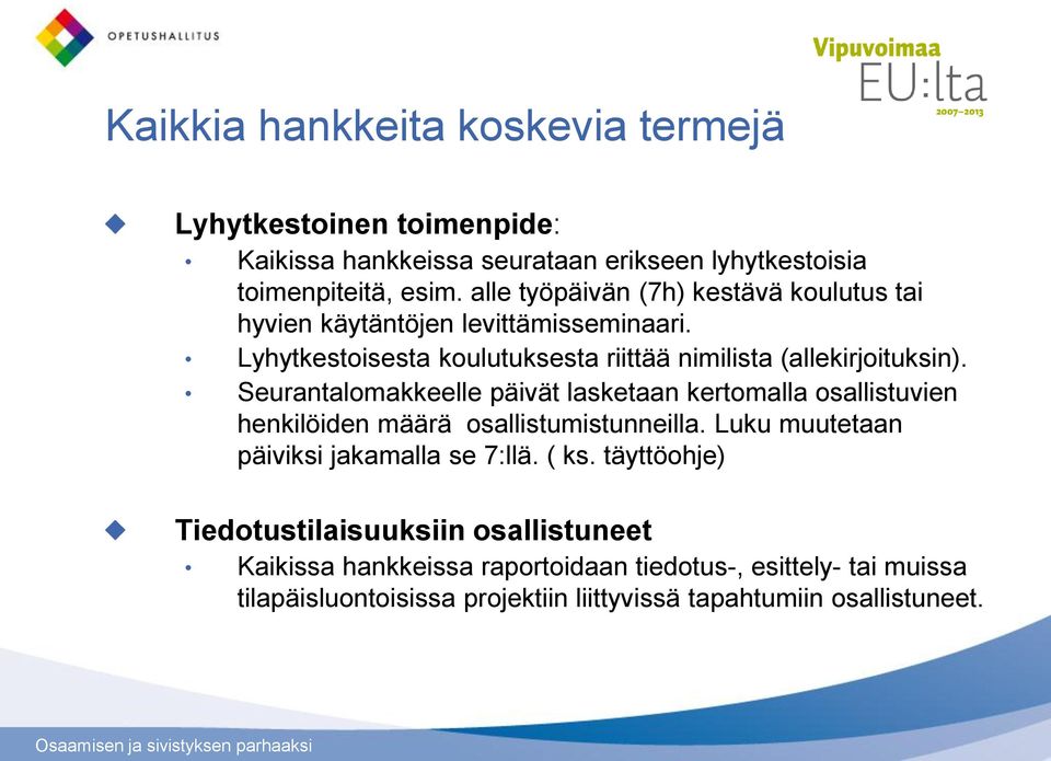 Seurantalomakkeelle päivät lasketaan kertomalla osallistuvien henkilöiden määrä osallistumistunneilla. Luku muutetaan päiviksi jakamalla se 7:llä. ( ks.