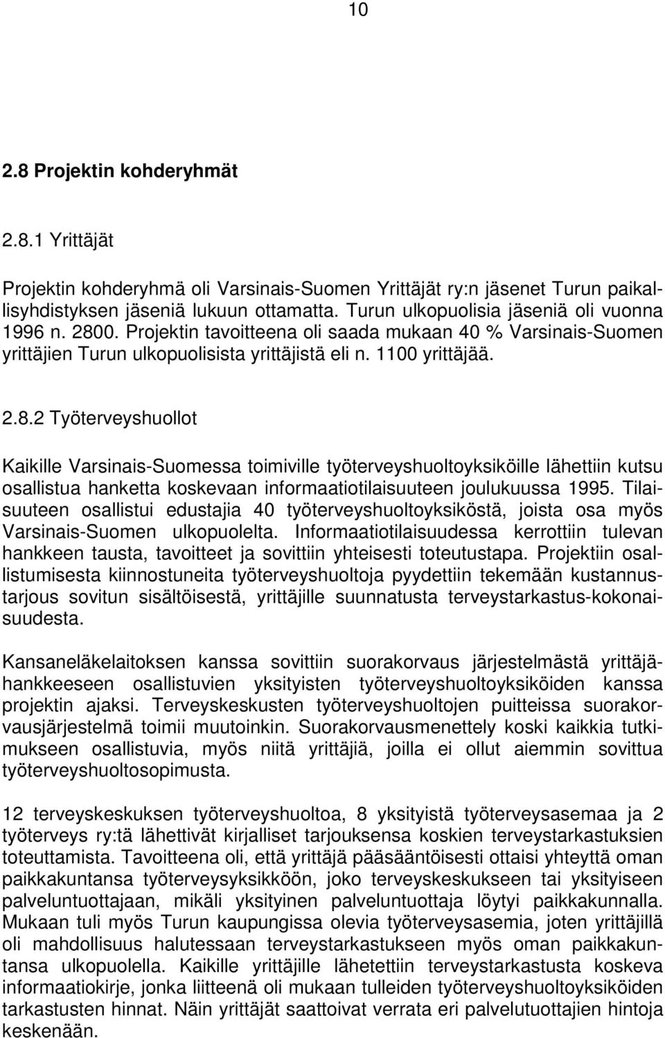 0. Projektin tavoitteena oli saada mukaan 40 % Varsinais-Suomen yrittäjien Turun ulkopuolisista yrittäjistä eli n. 1100 yrittäjää. 2.8.