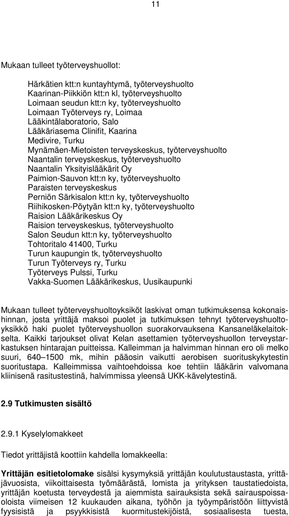 Paimion-Sauvon ktt:n ky, työterveyshuolto Paraisten terveyskeskus Perniön Särkisalon ktt:n ky, työterveyshuolto Riihikosken-Pöytyän ktt:n ky, työterveyshuolto Raision Lääkärikeskus Oy Raision