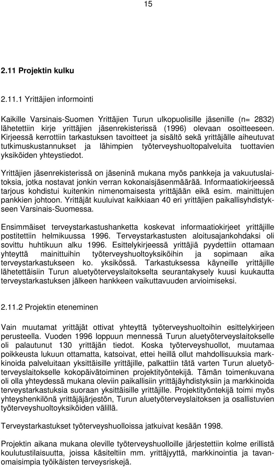 Yrittäjien jäsenrekisterissä on jäseninä mukana myös pankkeja ja vakuutuslaitoksia, jotka nostavat jonkin verran kokonaisjäsenmäärää.