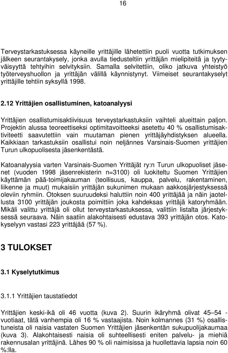 12 Yrittäjien osallistuminen, katoanalyysi Yrittäjien osallistumisaktiivisuus terveystarkastuksiin vaihteli alueittain paljon.