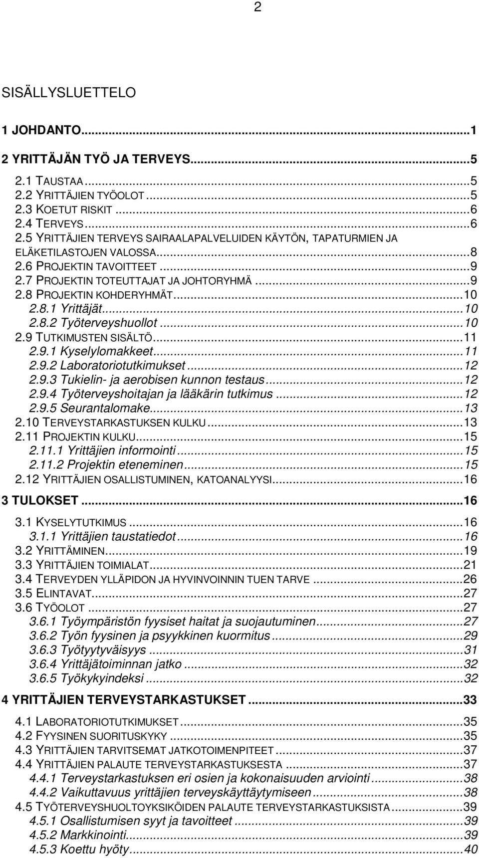 ..10 2.8.1 Yrittäjät...10 2.8.2 Työterveyshuollot...10 2.9 TUTKIMUSTEN SISÄLTÖ...11 2.9.1 Kyselylomakkeet...11 2.9.2 Laboratoriotutkimukset...12 2.9.3 Tukielin- ja aerobisen kunnon testaus...12 2.9.4 Työterveyshoitajan ja lääkärin tutkimus.