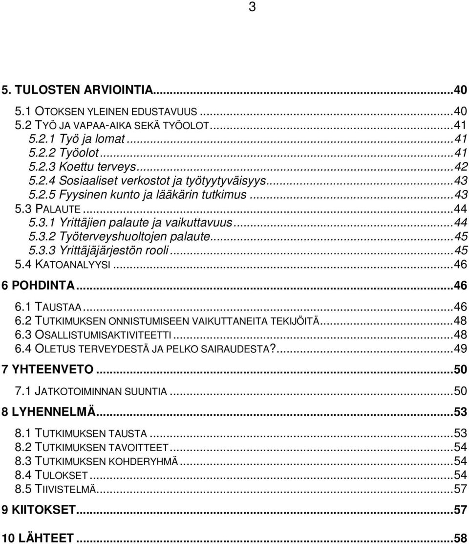 ..46 6 POHDINTA...46 6.1 TAUSTAA...46 6.2 TUTKIMUKSEN ONNISTUMISEEN VAIKUTTANEITA TEKIJÖITÄ...48 6.3 OSALLISTUMISAKTIVITEETTI...48 6.4 OLETUS TERVEYDESTÄ JA PELKO SAIRAUDESTA?...49 7 YHTEENVETO...50 7.