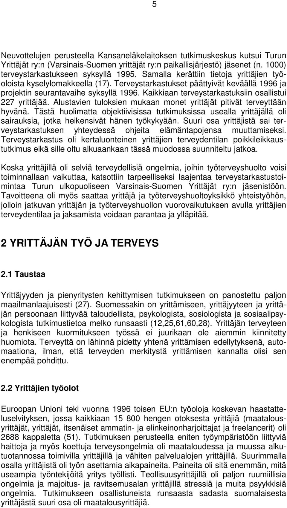 Kaikkiaan terveystarkastuksiin osallistui 227 yrittäjää. Alustavien tuloksien mukaan monet yrittäjät pitivät terveyttään hyvänä.