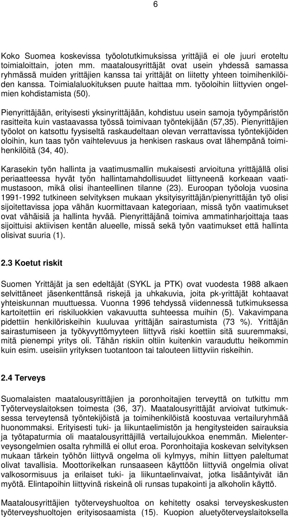 työoloihin liittyvien ongelmien kohdistamista (50). Pienyrittäjään, erityisesti yksinyrittäjään, kohdistuu usein samoja työympäristön rasitteita kuin vastaavassa työssä toimivaan työntekijään (57,35).